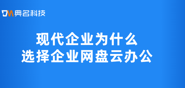 现代企业为什么选择企业网盘云办公