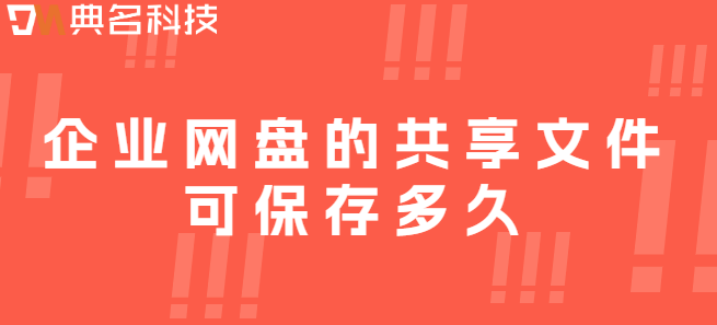 企业云存储数据备份周期评估:企业网盘的共享文件可保存多久