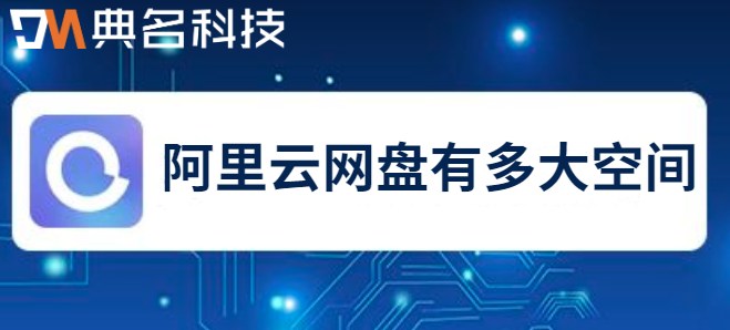 企业网盘数据备份容量规划:阿里云网盘有多大空间