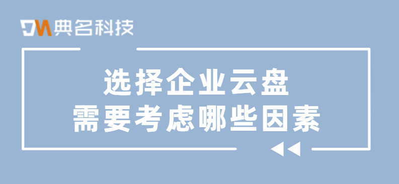 选择企业云盘需要考虑哪些因素
