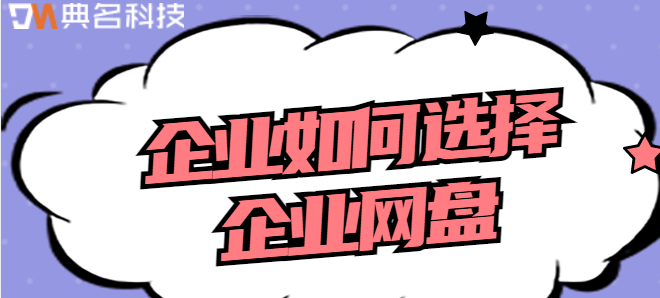 企业云盘分类：企业如何选择企业网盘