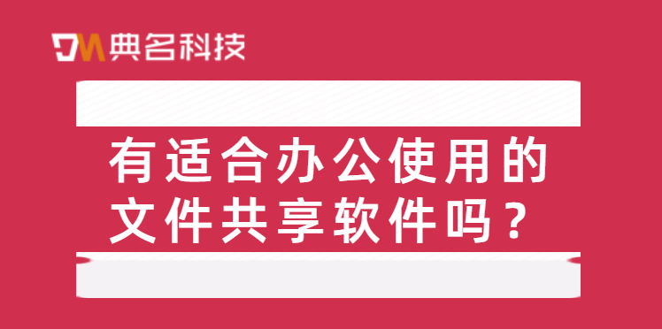 有适合办公使用的文件共享软件吗