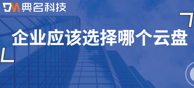 云盘企业用户:企业应该选择哪个云盘