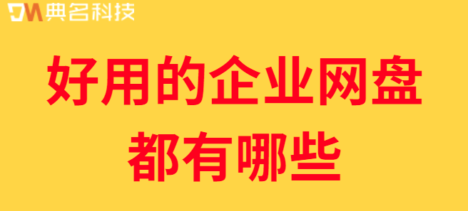 企业级云盘服务器:好用的企业网盘都有哪些
