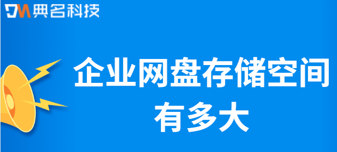 企业云盘空间：企业网盘存储空间有多大