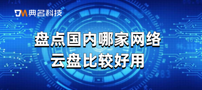 盘点国内哪家网络云盘比较好用