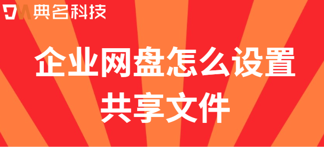 公司云盘权限：企业网盘怎么设置共享文件