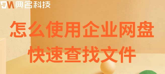 企业云盘云盘服务:怎么使用企业网盘快速查找文件