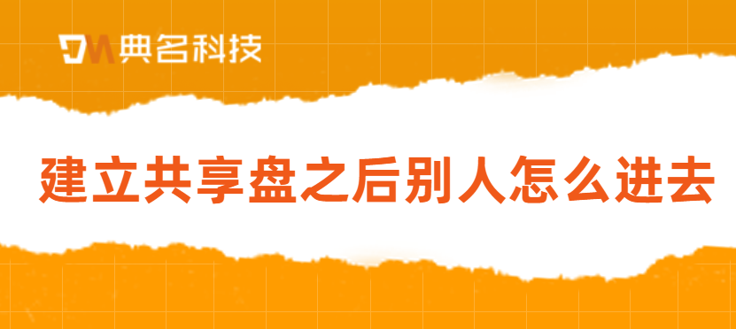 访问共享盘:建立共享盘之后别人怎么进去