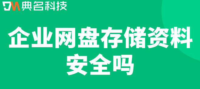 企业资料云盘：企业网盘存储资料安全吗