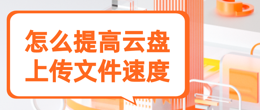 怎么提高云盘上传文件速度