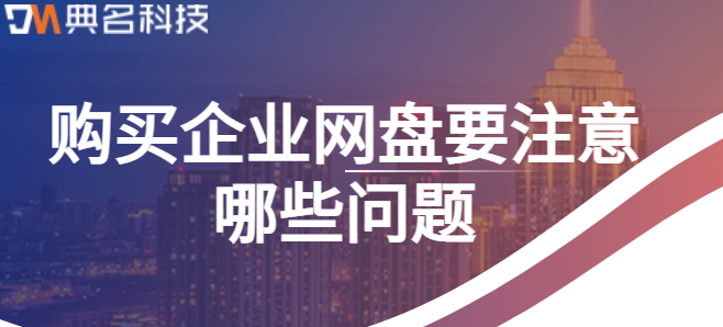 企业云盘的购买:购买企业网盘要注意哪些问题