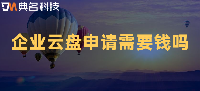 企业云盘申请需要钱吗