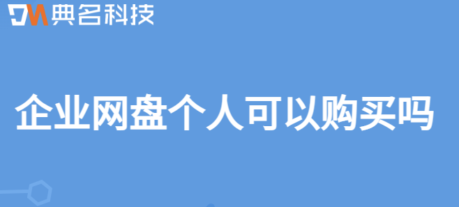 购买公司企业云盘：企业网盘个人可以购买吗