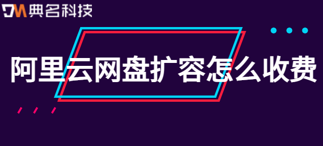 企业云盘 服务:阿里云网盘扩容怎么收费