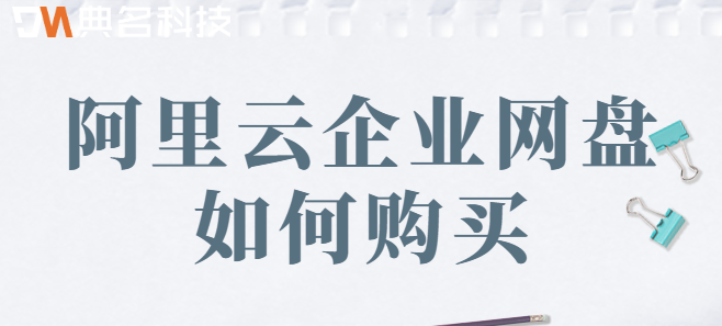 企业云盘服务购买:阿里云企业网盘如何购买