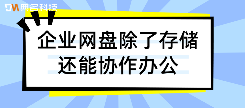 企业网盘除了存储还能协作办公