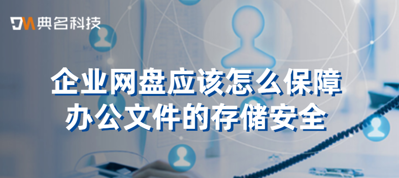 企业网盘应该怎么保障办公文件的存储安全
