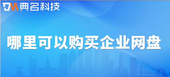 那里购买企业云盘:哪里可以购买企业网盘