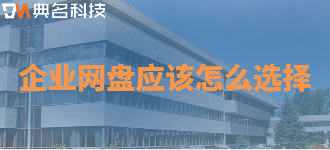 常用企业云盘：企业网盘应该怎么选择