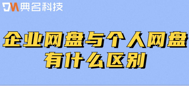 企业服务云盘:企业网盘与个人网盘有什么区别