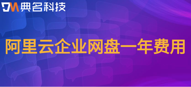 企业云盘怎么买？阿里云企业网盘一年费用