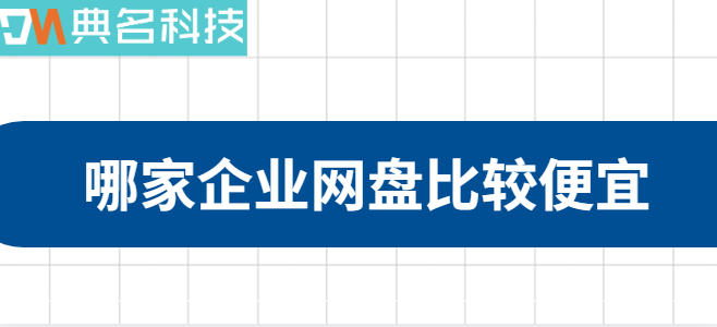 购买便宜的企业云盘:哪家企业网盘比较便宜
