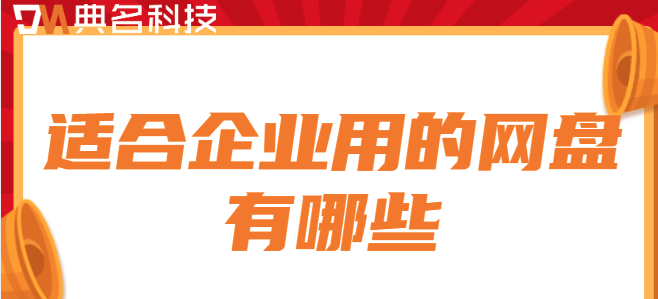企业云盘公司云盘:适合企业用的网盘有哪些