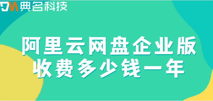 天河区购买企业网盘群：阿里云网盘企业版收费多少钱一年