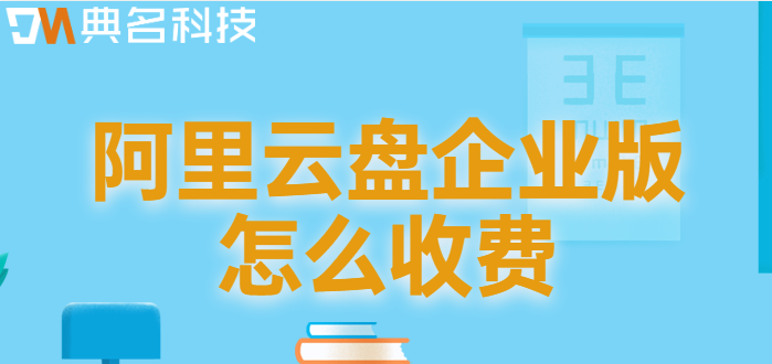 天河区购买企业网盘：阿里云盘企业版怎么收费