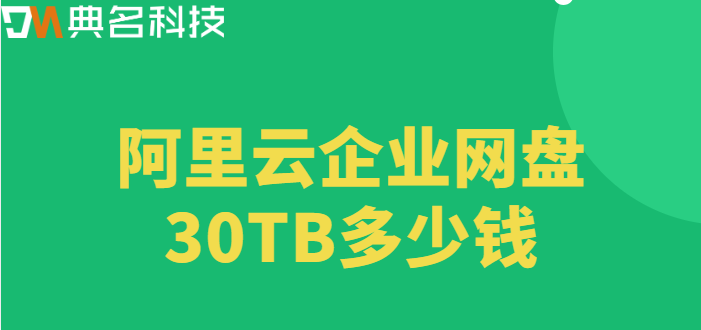 福田区企业网盘价格表：阿里云企业网盘30TB多少钱