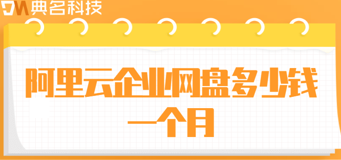 龙岗区企业网盘价格查询:阿里云企业网盘多少钱一个月