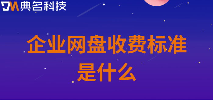 福田区企业网盘价格分享:企业网盘收费标准是什么