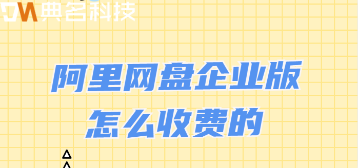 佛山购买企业网盘:阿里网盘企业版怎么收费的