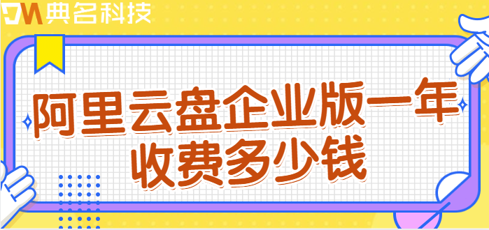 企业网盘月收费：阿里云盘企业版一年收费多少钱