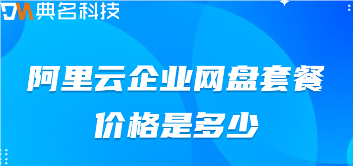 企业网盘的收费:阿里云企业网盘套餐价格是多少
