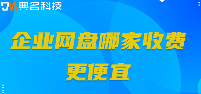企业网盘收费对比：企业网盘哪家收费更便宜