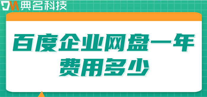 公有企业网盘价格：百度企业网盘一年费用多少
