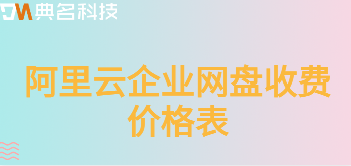 来宾企业网盘价格:阿里云企业网盘收费价格表