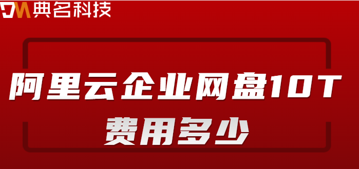 桂林企业网盘价格：阿里云企业网盘10T费用多少