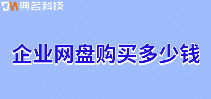 河源企业网盘价格:企业网盘购买多少钱