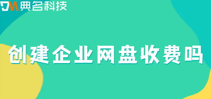 创建企业网盘收费吗