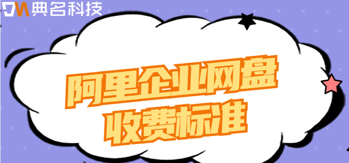 阿里企业网盘收费标准：阿里云盘企业版怎样收费