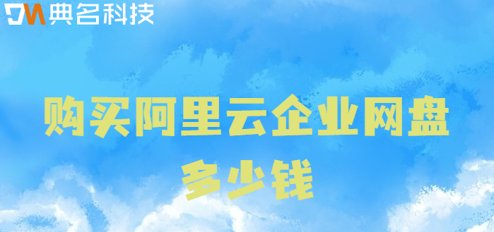 龙岗区购买企业网盘资格：购买阿里云企业网盘多少钱