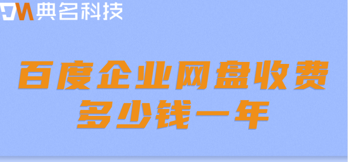 百度企业网盘 费用：百度企业网盘收费多少钱一年