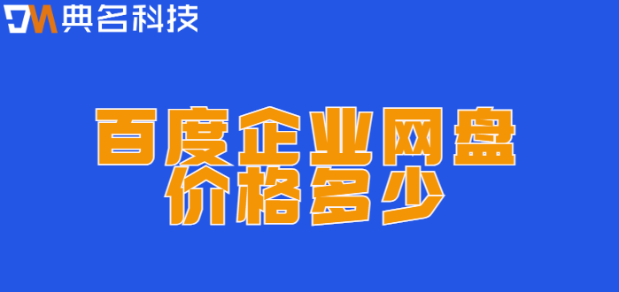百度企业网盘收费:百度企业网盘价格多少