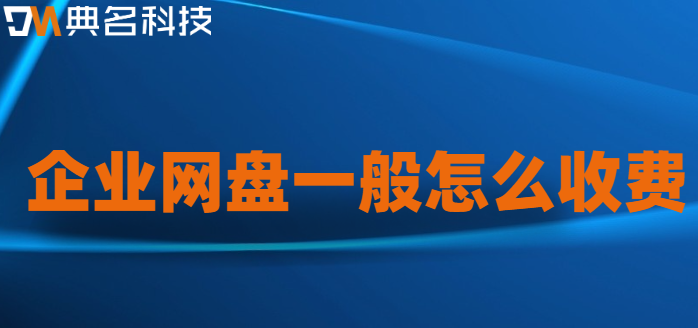 企业网盘一般怎么收费