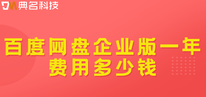 百度企业网盘收费流程：百度网盘企业版一年费用多少钱