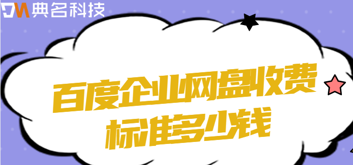 百度企业网盘 价格:百度企业网盘收费标准多少钱