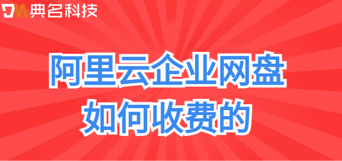 河池企业网盘价格查询网站:阿里云企业网盘如何收费的